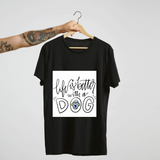 Life Is Better With a Dog – Unisex  Tee